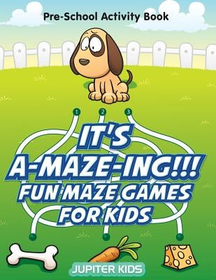 It's A-MAZE-ING!!! Fun Maze Games For Kids: Pre-School Activity Book by Jupiter Kids