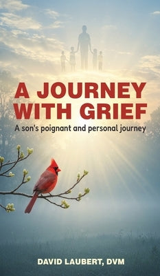 A Journey With Grief: A Son's Poignant and Personal Journey by Laubert, David