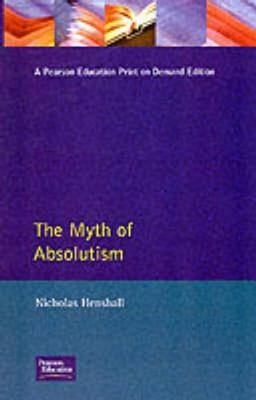 The Myth of Absolutism: Change & Continuity in Early Modern European Monarchy by Henshall, Nicholas