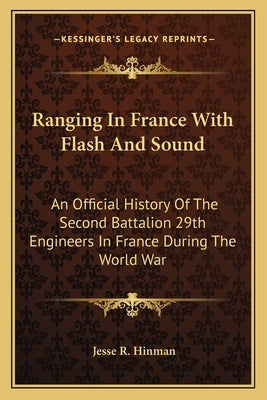 Ranging In France With Flash And Sound: An Official History Of The Second Battalion 29th Engineers In France During The World War by Hinman, Jesse R.