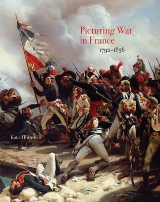 Picturing War in France, 1792-1856 by Hornstein, Katie