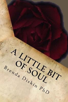 A Little Bit Of Soul: A small collection of poetical works that will touch your very soul. Also available in A Little Bit Of Mind, Body, Spirit and So by Diskin, Brenda