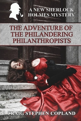 The Adventure of the Philandering Philanthropists: A New Sherlock Holmes mystery by Copland, Craig Stephen