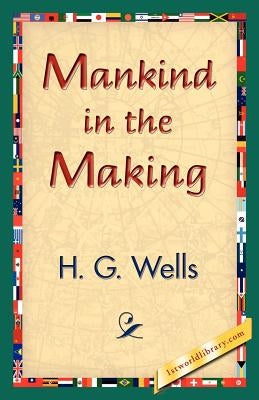 Mankind in the Making by Wells, H. G.