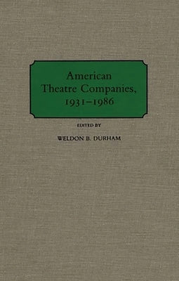 American Theatre Companies, 1931-1986 by Durham, Weldon B.