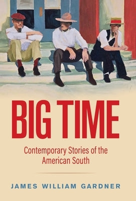 Big Time: Contemporary Stories of the American South by Gardner, James William