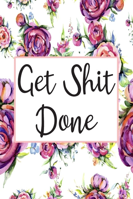 Get Shit Done: Cute 12 Month Floral Agenda Organizer Calendar Schedule by Creations, Inigo