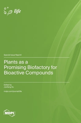 Plants as a Promising Biofactory for Bioactive Compounds by Xu, Jianfeng