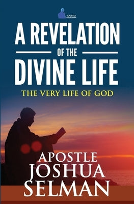 A Revelation Of The Divine Life: The Very Life Of God: Hosting God by Selman, Apostle Joshua