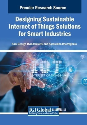 Designing Sustainable Internet of Things Solutions for Smart Industries by Thandekkattu, Salu George