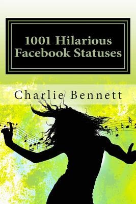 1001 Hilarious Facebook Statuses by Bennett, Charlie