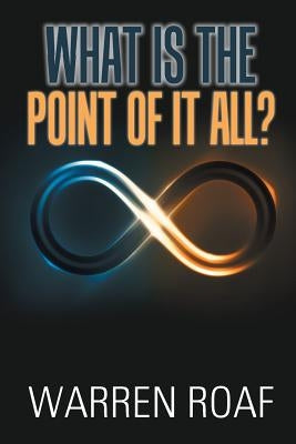 What Is the Point of It All? by Roaf, Warren