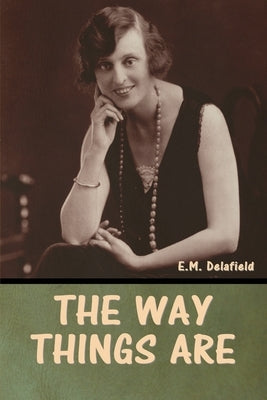 The Way Things Are by Delafield, E. M.