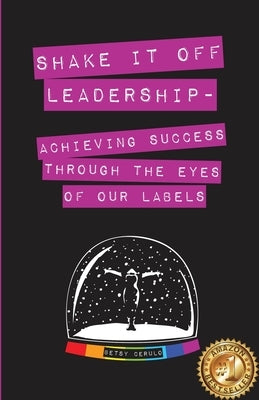 Shake It Off Leadership: Achieving Success Through The Eyes Of Our Labels by Cerulo, Betsy