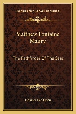 Matthew Fontaine Maury: The Pathfinder of the Seas by Lewis, Charles Lee