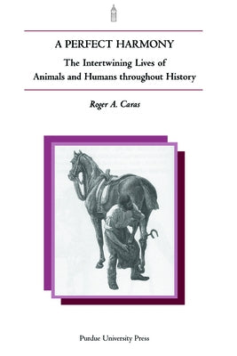 Perfect Harmony: The Intertwining Lives of Animals and Humans Throughout History by Caras, Roger