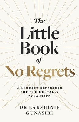 The Little Book of No Regrets: A Mindset Refresher for the Mentally Exhausted by Gunasiri, Lakshinie