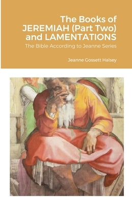 The Books of JEREMIAH (Part Two) and LAMENTATIONS: The Bible According to Jeanne Series by Halsey, Jeanne Gossett