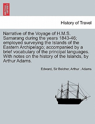 Narrative of the Voyage of H.M.S. Samarang During the Years 1843-46; Employed Surveying the Islands of the Eastern Archipelago; Accompanied by a Brief by Belcher, Edward Sir