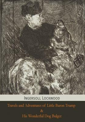 Travels and Adventures of Little Baron Trump and His Wonderful Dog Bulger by Lockwood, Ingersoll