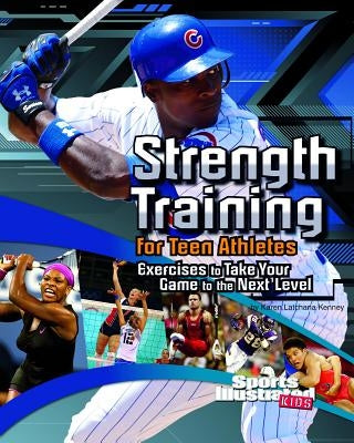 Strength Training for Teen Athletes: Exercises to Take Your Game to the Next Level by Kenney, Karen Latchana