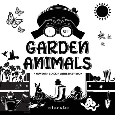 I See Garden Animals: A Newborn Black & White Baby Book (High-Contrast Design & Patterns) (Hummingbird, Butterfly, Dragonfly, Snail, Bee, Sp by Dick, Lauren