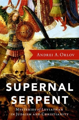 Supernal Serpent: Mysteries of Leviathan in Judaism and Christianity by Orlov, Andrei A.