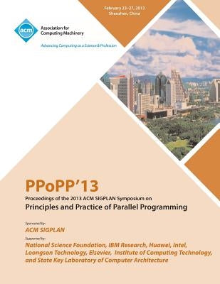 Ppopp13 Proceedings of the 2013 ACM Sigplan Symposium on Principles and Practice of Parallel Programming by Ppopp