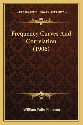 Frequency Curves And Correlation (1906) by Elderton, William Palin