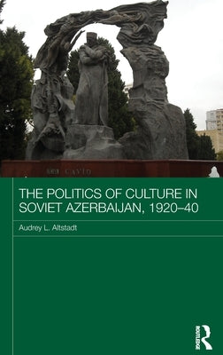 The Politics of Culture in Soviet Azerbaijan, 1920-40 by Altstadt, Audrey