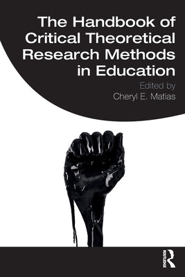The Handbook of Critical Theoretical Research Methods in Education by Matias, Cheryl E.