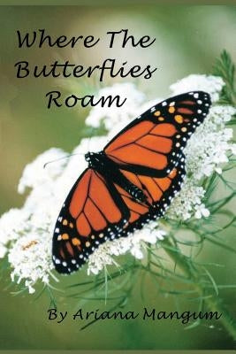 Where the Butterflies Roam by Mangum, Ariana