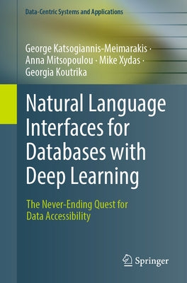 Natural Language Interfaces for Databases with Deep Learning: The Never-Ending Quest for Data Accessibility by Katsogiannis-Meimarakis, George