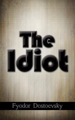 The Idiot by Dostoevsky, Fyodor Mikhailovich