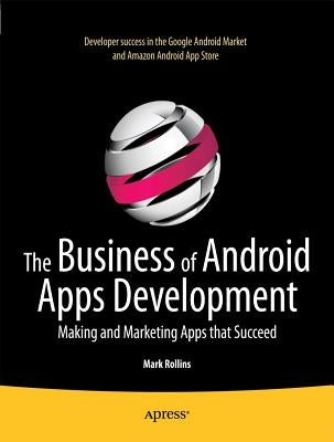 The Business of Android Apps Development: Making and Marketing Apps That Succeed by Rollins, Mark