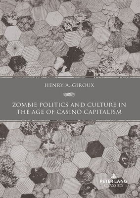 Zombie Politics and Culture in the Age of Casino Capitalism: Second Edition by Giroux, Henry A.