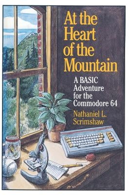 At the Heart of the Mountain: A Basic Adventure for the Commodore 64 by Scrimshaw
