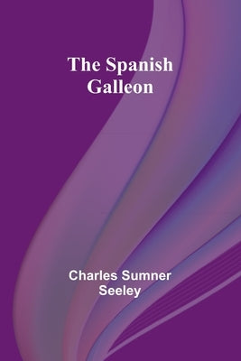 The Spanish Galleon by Sumner Seeley, Charles