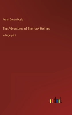 The Adventures of Sherlock Holmes: in large print by Doyle, Arthur Conan