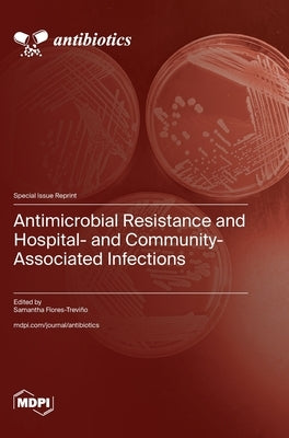 Antimicrobial Resistance and Hospital- and Community-Associated Infections by Flores-Treviño, Samantha