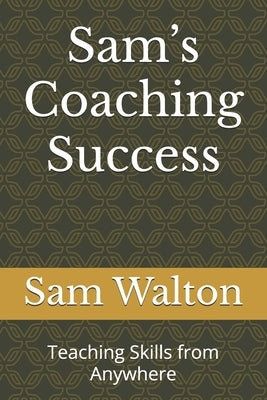 Sam's Coaching Success: Teaching Skills from Anywhere by Walton, Sam
