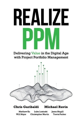 Realize PPM: Delivering Value in the Digital Age With Project Portfolio Management by Garibaldi, Chris