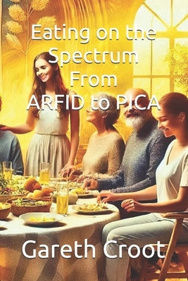 Eating on the Spectrum - From ARFID to PICA by Croot, Gareth