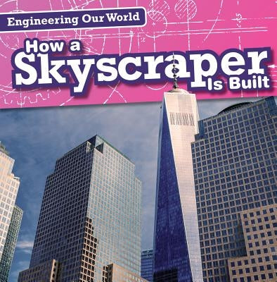 How a Skyscraper Is Built by Shea, Therese M.