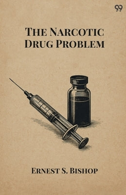 The Narcotic Drug Problem by Bishop, Ernest S.