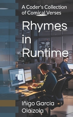 Rhymes in Runtime: A Coder's Collection of Comical Verses by Garcia Olaizola, Iñigo