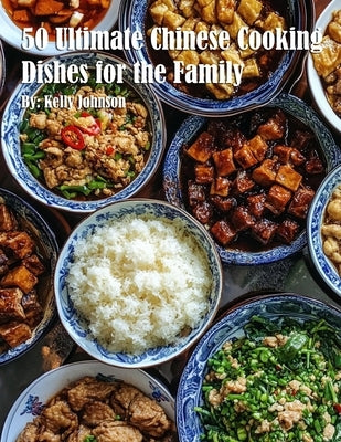 50 Ultimate Chinese Cooking Dishes for the Family by Johnson, Kelly