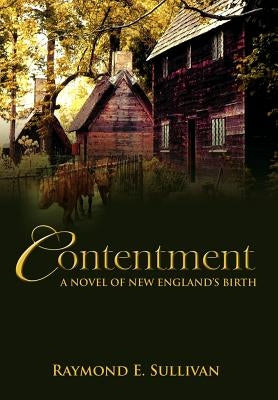 Contentment: A Novel of New England's Birth by Sullivan, Raymond E.
