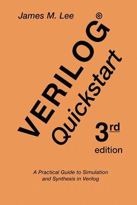 Verilog(r) QuickStart: A Practical Guide to Simulation and Synthesis in Verilog by Lee, James M.