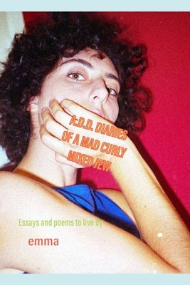 A.D.D Diaries of A Mad Curly Mixed Jew: funny stories and poems to live by by Sharp, Michelle